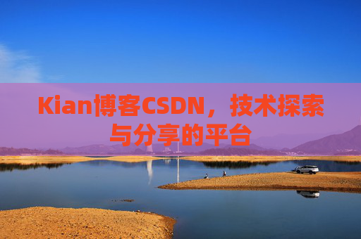 Kian博客CSDN，技术探索与分享的平台